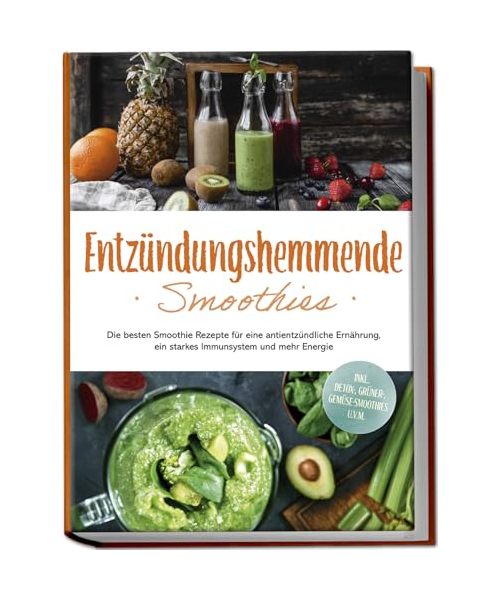 Entzündungshemmende Smoothies: Die besten Smoothie Rezepte für eine antientzündliche Ernährung, ein starkes Immunsystem und mehr Energie - inkl. Detox-, grüner-, Gemüse-Smoothies u.v.m.