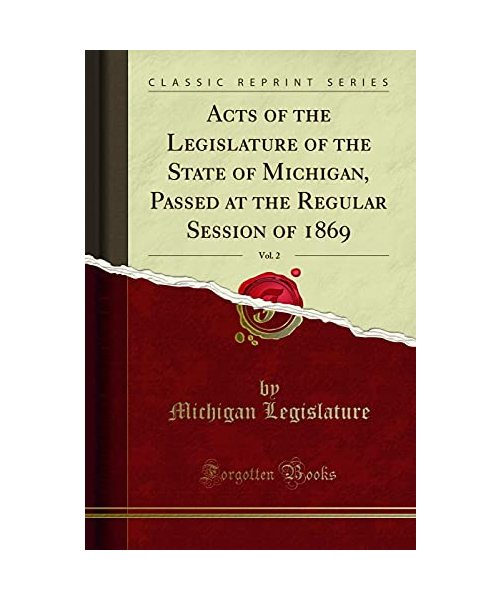 Acts of the Legislature of the State of Michigan, Passed at the Regular Session of 1869, Vol. 2 (Classic Reprint)