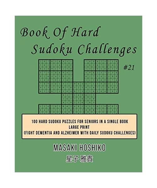 Book Of Hard Sudoku Challenges #21: 100 Hard Sudoku Puzzles For Seniors In A Single Book--Large Print (Fight Dementia And Alzheimer With Daily Sudoku
