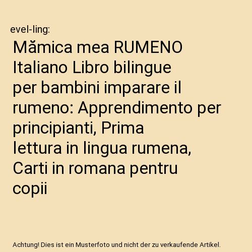 Mămica mea RUMENO Italiano Libro bilingue per bambini imparare il rumeno: Apprendimento per principianti, Prima lettura in lingua rumena, Carti in romana pentru copii