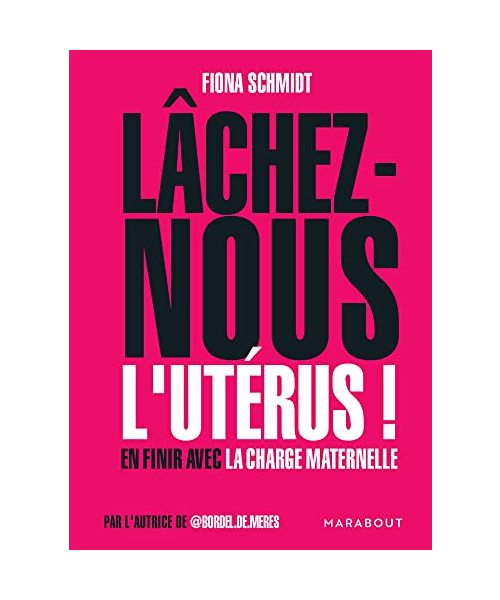 Lâchez-nous l'utérus: En finir avec la charge maternelle