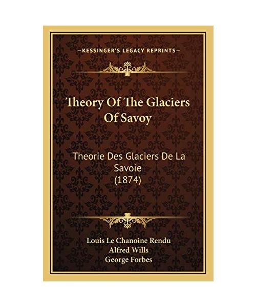 Theory Of The Glaciers Of Savoy: Theorie Des Glaciers De La Savoie (1874)