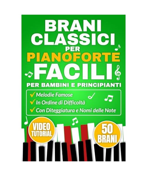 BRANI CLASSICI PER PIANOFORTE FACILI PER BAMBINI E PRINCIPIANTI: Melodie famose in ordine di difficoltà con diteggiatura e nomi delle note