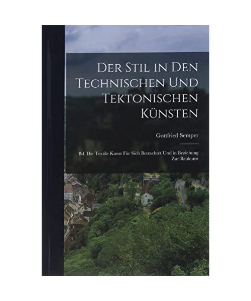 Der Stil in Den Technischen Und Tektonischen Künsten