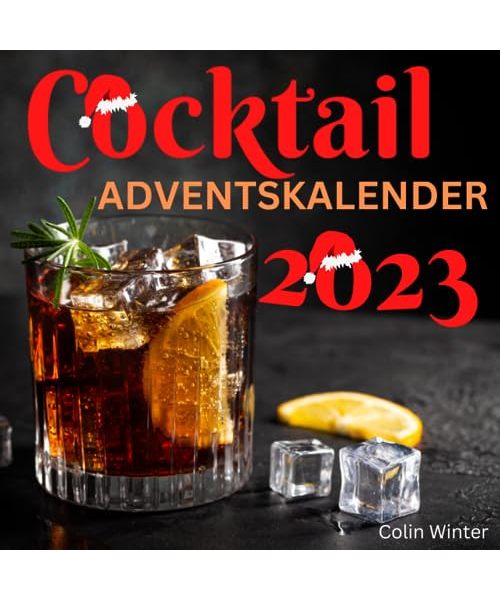 Cocktail Adventskalender: 24 Cocktailrezepte für die Adventszeit