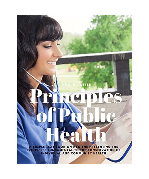 Principles of Public Health - A Simple Text Book on Hygiene Presenting the Principles Fundamental to the Conservation of Individual and Community Health