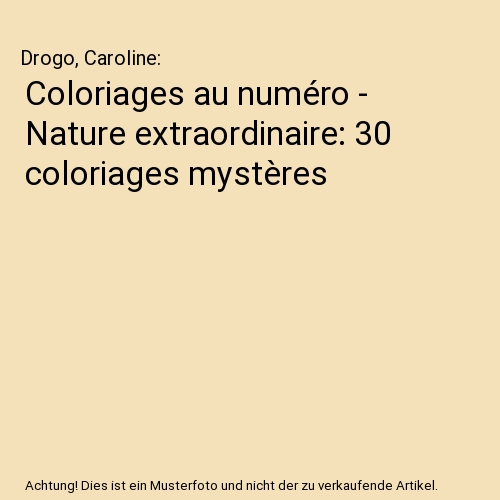 Coloriages au numéro - Nature extraordinaire: 30 coloriages mystères