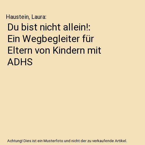 Du bist nicht allein!: Ein Wegbegleiter für Eltern von Kindern mit ADHS