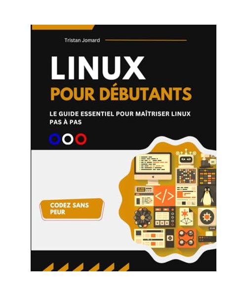 Linux Pour Débutants: Le Guide Essentiel Pour Maîtriser Linux Pas à Pas