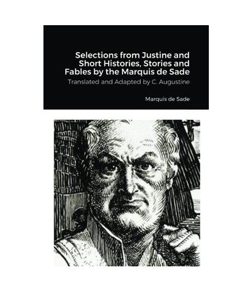 Selections from Justine and Short Histories, Stories and Fables by the Marquis de Sade