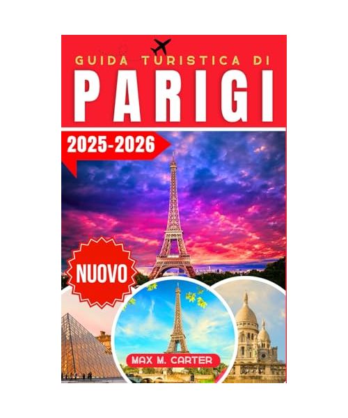 Guida Turistica di Parigi 2025-2026: Esplora la Città dell'Amore e della Luce: monumenti iconici, cucina gourmet, capitale della moda, arte, ... Montmartre e consigli (ITALIAN TRAVEL GUIDES)