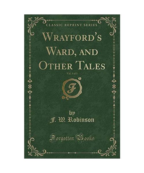 Wrayford's Ward, and Other Tales, Vol. 3 of 3 (Classic Reprint)