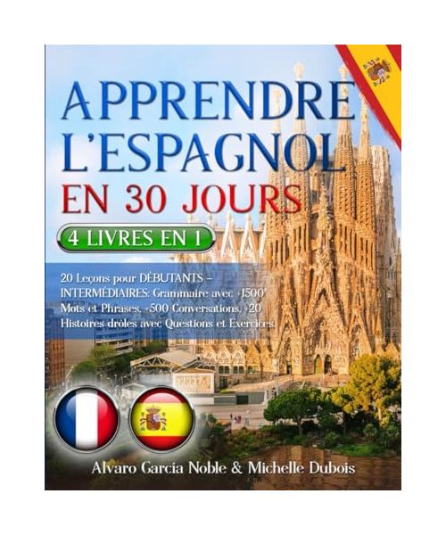 APPRENDRE L’ESPAGNOL EN 30 JOURS: 4 LIVRES EN 1: 20 Leçons pour DÉBUTANTS – INTERMÉDIAIRES: Grammaire avec +1500 Mots et Phrases, +500 Conversations, +20 Histoires drôles avec Questions et Exercices.