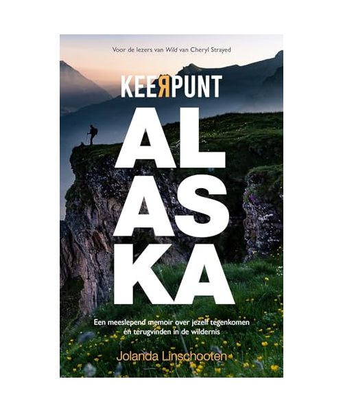 Keerpunt Alaska: een meeslepend memoir over jezelf tegenkomen én terugvinden in de wildernis: Een meeslpend memoir over jezelf tegenkomen en terugvinden in de wildernis