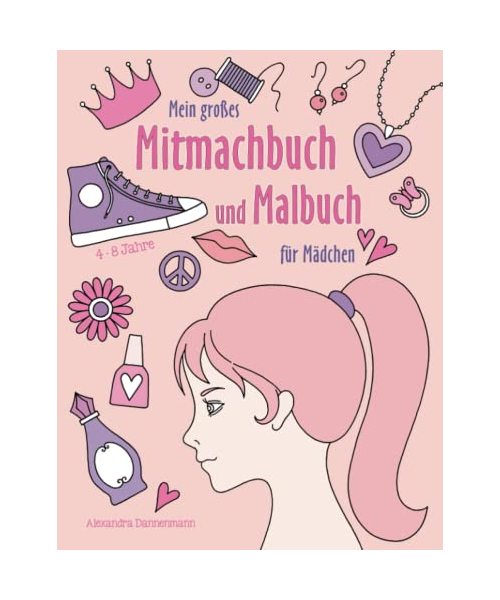 Mein großes Mitmachbuch und Malbuch für Mädchen: Zeichnen, Kritzeln, Weitermalen. Für Mädchen von 4 - 8 Jahren.