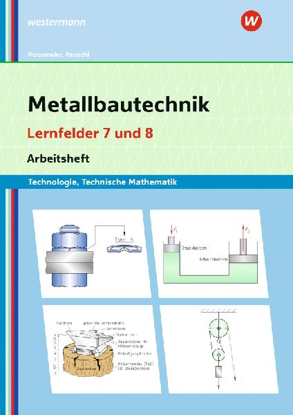 Metallbautechnik: Technologie, Technische Mathematik. Lernfelder 7 und 8
