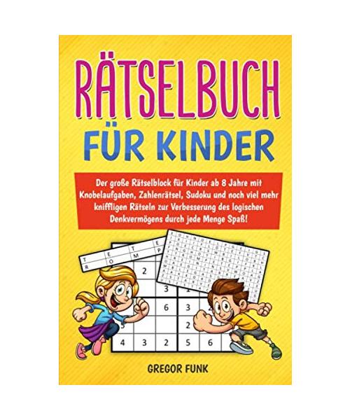 RÄTSELBUCH FÜR KINDER: Der große Rätselblock für Kinder ab 8 Jahre mit Knobelaufgaben, Zahlenrätsel, Sudoku und noch viel mehr kniffligen Rätseln zur ... Denkvermögens durch jede Menge Spaß!