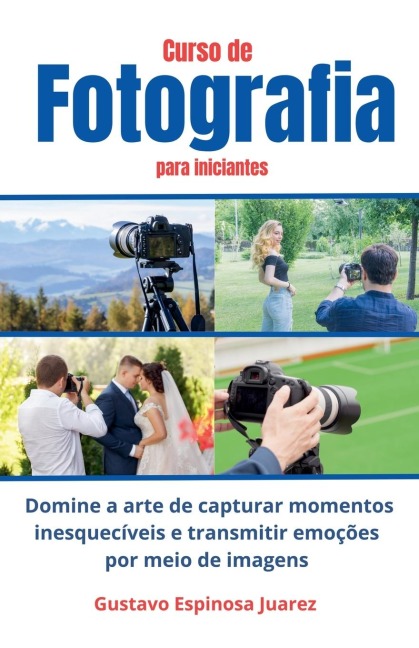 Curso de  Fotografia  para iniciantes   Domine a arte de capturar momentos inesquecíveis e transmitir emoções por meio de imagens