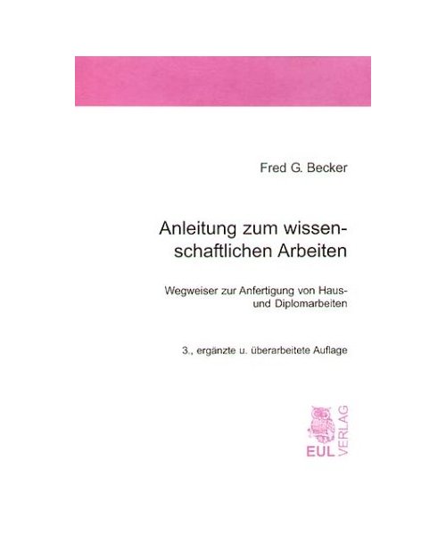 Anleitung zum wissenschaftlichen Arbeiten: Wegweiser zur Anfertigung von Haus- und Diplomarbeiten