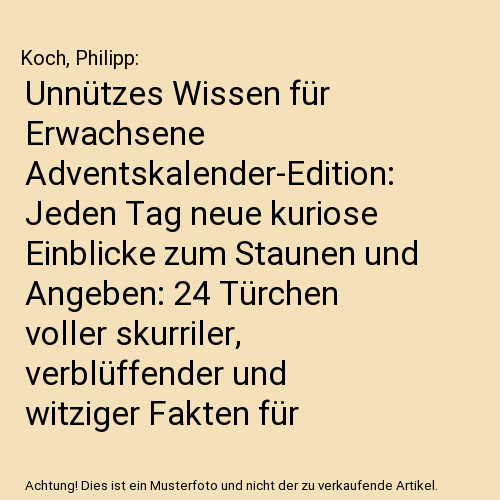Unnützes Wissen für Erwachsene Adventskalender-Edition: Jeden Tag neue kuriose Einblicke zum Staunen und Angeben: 24 Türchen voller skurriler, verblüffender und witziger Fakten für jeden Tag
