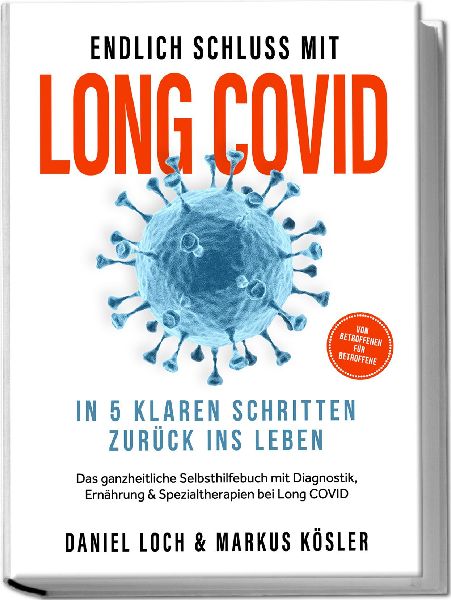 Endlich Schluss mit Long COVID: In 5 klaren Schritten zurück ins Leben - Von Betroffenen für Betroffene - Das ganzheitliche Selbsthilfebuch mit Diagnostik, Ernährung, Nervenheilung & Spezialtherapien