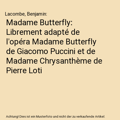 Madame Butterfly: Librement adapté de l'opéra Madame Butterfly de Giacomo Puccini et de Madame Chrysanthème de Pierre Loti