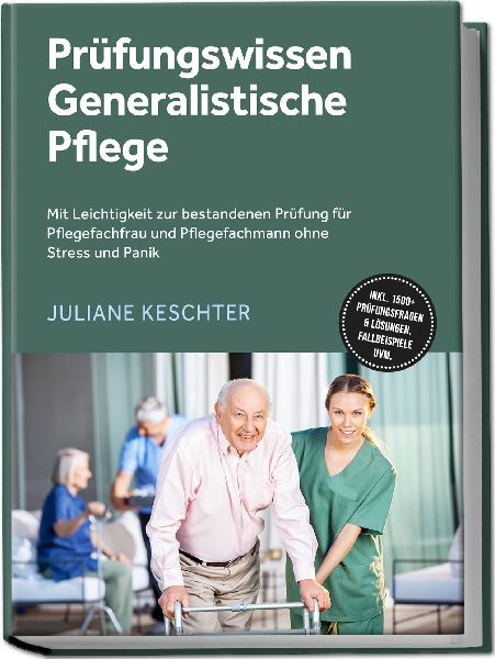 Prüfungswissen Generalistische Pflege: Mit Leichtigkeit zur bestandenen Prüfung für Pflegefachfrau und Pflegefachmann ohne Stress und Panik - inkl. 1500+ Prüfungsfragen & Lösungen, Fallbeispiele uvm.