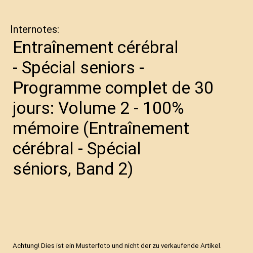 Entraînement cérébral - Spécial seniors - Programme complet de 30 jours: Volume 2 - 100% mémoire (Entraînement cérébral - Spécial séniors, Band 2)