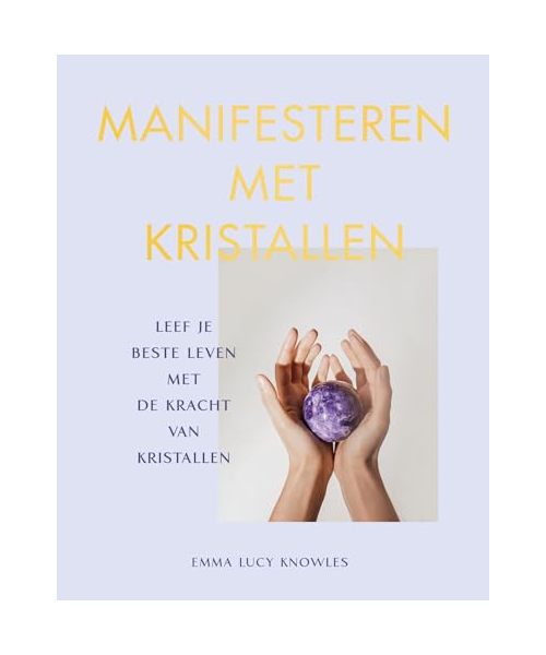 Manifesteren met kristallen: leef je beste leven met de kracht van kristallen