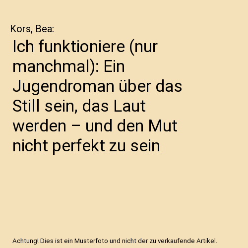 Ich funktioniere (nur manchmal): Ein Jugendroman über das Still sein, das Laut werden – und den Mut nicht perfekt zu sein