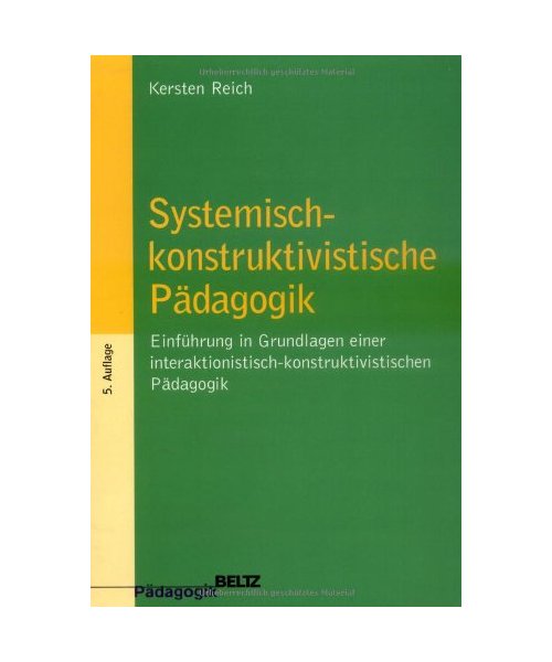 Systemisch-konstruktivistische Pädagogik: Einführung in die Grundlagen einer interaktionistisch-konstruktivistischen Pädagogik