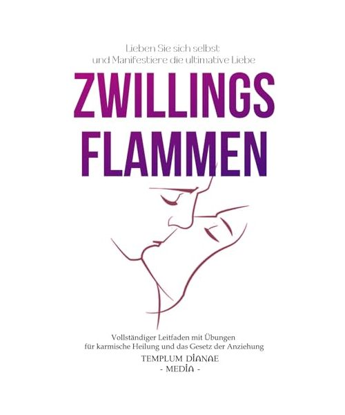 ZwillingsFlammen: Lieben Sie sich selbst und Manifestiere die ultimative Liebe, Vollständiger Leitfaden mit Übungen für karmische Heilung und das Gesetz der Anziehung