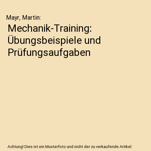 Mechanik-Training: Übungsbeispiele und Prüfungsaufgaben