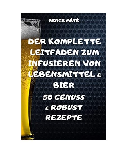 Der Komplette Leitfaden Zum Infusieren Von Lebensmittel & Bier