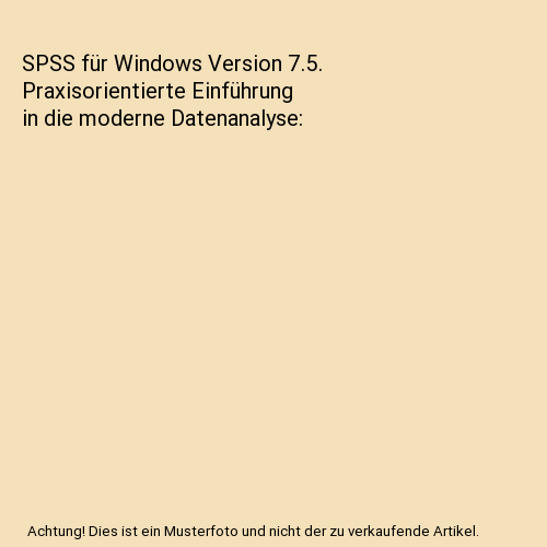 SPSS für Windows Version 7.5. Praxisorientierte Einführung in die moderne Datenanalyse
