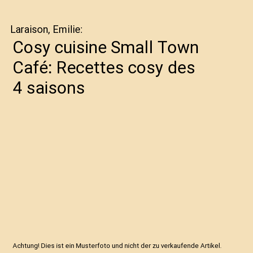 Cosy cuisine Small Town Café: Recettes cosy des 4 saisons