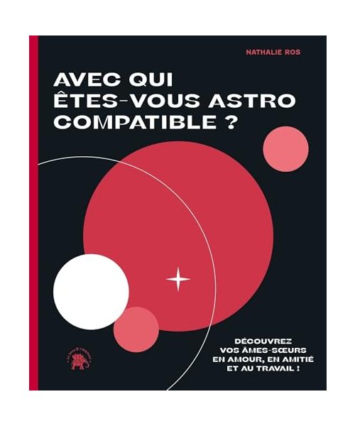 Avec qui êtes-vous Astro Compatible ?: Découvrez vos âmes-soeurs en amour, en amitié et au travail !