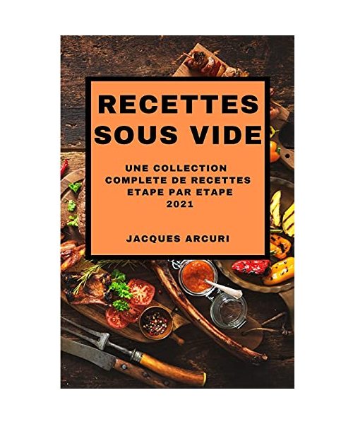 Recettes Sous Vide 2021 (Sous Vide Cookbook 2021 French Edition): Une Collection Complete de Recettes Etape Par Etape