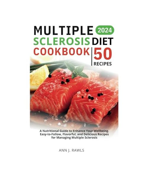 Multiple Sclerosis Diet Cookbook: A Nutritional Guide to Enhance Your Wellbeing. Easy-to-Follow, Flavorful, and Delicious Recipes for Managing Multiple Sclerosis