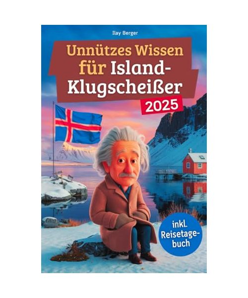 Unnützes Wissen für Island-Klugscheißer: 222 lustige & skurrile Fakten, die du nie wissen wolltest, aber lieben wirst - das ideale Geschenk für echte Island-Liebhaber (inkl. Reisetagebuch)