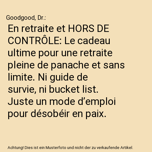 En retraite et HORS DE CONTRÔLE: Le cadeau ultime pour une retraite pleine de panache et sans limite. Ni guide de survie, ni bucket list. Juste un mode d’emploi pour désobéir en paix.