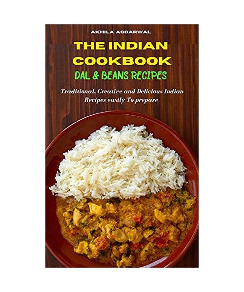 Indian Cookbook Dal and Beans Recipes: Traditional, Creative and Delicious Indian Recipes To prepare easily at home