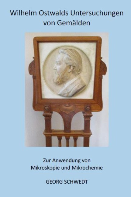 Wilhelm Ostwalds Untersuchungen von Gemälden: Zur Anwendung von Mikroskopie und Mikrochemie (Books on Demand im Kid Verlag)