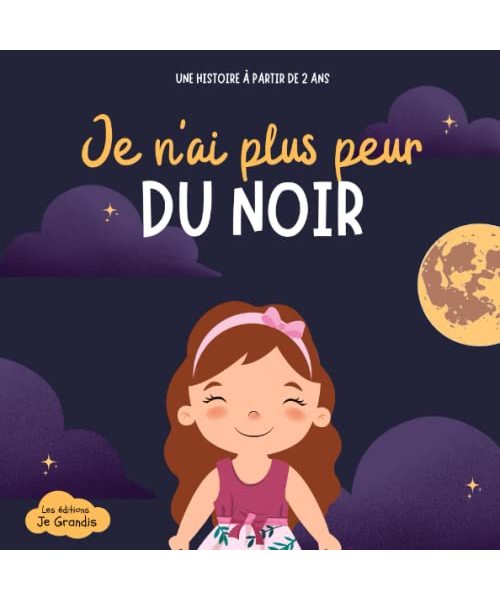 Je n'ai plus peur du noir: À partir de 2 ans - Une histoire drôle et bienveillante pour aider l'enfant à surmonter et vaincre ses peurs et ses craintes et avoir confiance en lui -