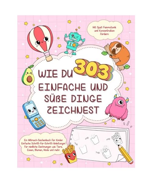 Wie du 303 einfache und süße Dinge zeichnest-Ein Mitmach-Zeichenbuch für Kinder: Einfache Schritt-für-Schritt-Anleitungen für niedliche Zeichnungen ... Mit Spaß Feinmotorik & Konzentration fördern.