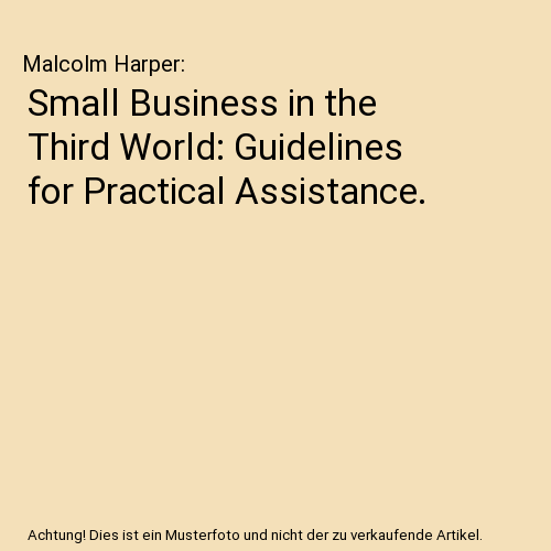 Small Business in the Third World: Guidelines for Practical Assistance.