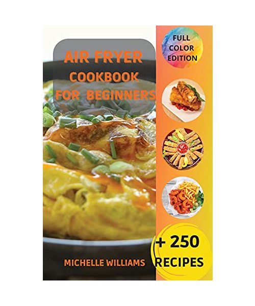 Air Fryer Cookbook for Beginners: +250 Easy & Healthy recipes for your air fryer. Make happy your family with these original ideas.