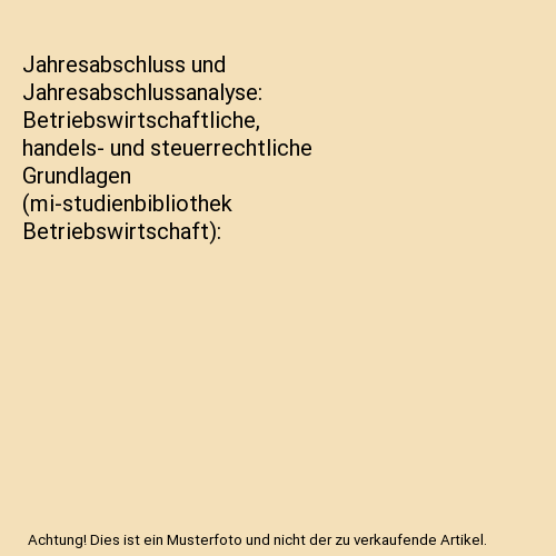 Jahresabschluss und Jahresabschlussanalyse: Betriebswirtschaftliche, handels- und steuerrechtliche Grundlagen (mi-studienbibliothek Betriebswirtschaft)
