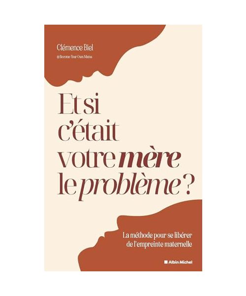 Et si c'était votre mère le problème ?: La méthode pour se libérer de l'empreinte maternelle