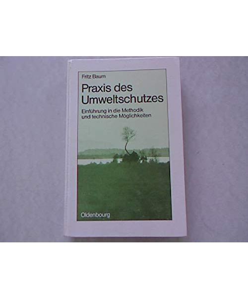 Praxis des Umweltschutzes. Einführung in die Methodik und technische Möglichkeiten